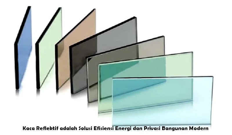 Kaca Reflektif adalah Solusi Efisiensi Energi dan Privasi Bangunan Modern