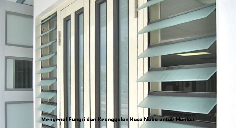 Mengenal Fungsi dan Keunggulan Kaca Nako untuk Hunian