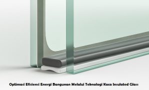 Optimasi Efisiensi Energi Bangunan Melalui Teknologi Kaca Insulated Glass